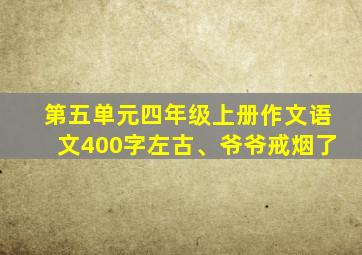 第五单元四年级上册作文语文400字左古、爷爷戒烟了