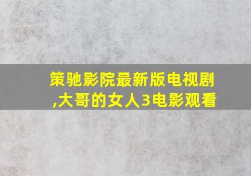 策驰影院最新版电视剧,大哥的女人3电影观看