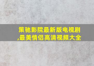 策驰影院最新版电视剧,最美情侣高清视频大全