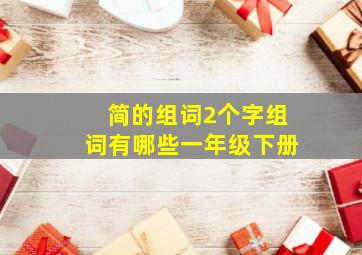 简的组词2个字组词有哪些一年级下册