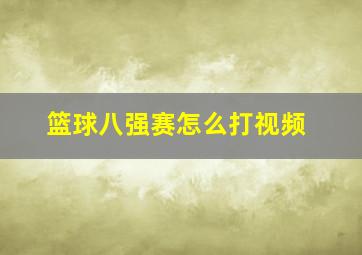 篮球八强赛怎么打视频