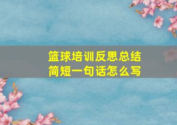 篮球培训反思总结简短一句话怎么写