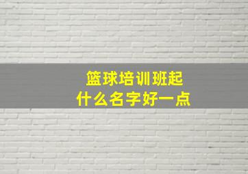 篮球培训班起什么名字好一点