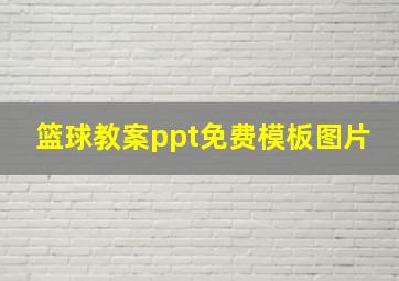 篮球教案ppt免费模板图片