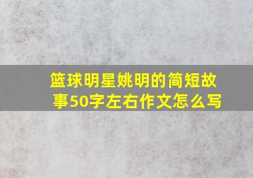 篮球明星姚明的简短故事50字左右作文怎么写