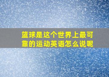 篮球是这个世界上最可靠的运动英语怎么说呢