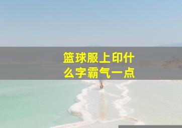 篮球服上印什么字霸气一点