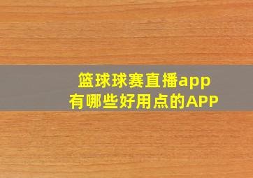 篮球球赛直播app有哪些好用点的APP