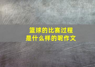 篮球的比赛过程是什么样的呢作文