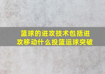 篮球的进攻技术包括进攻移动什么投篮运球突破