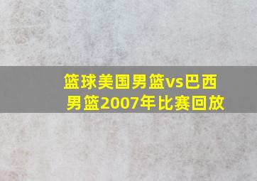 篮球美国男篮vs巴西男篮2007年比赛回放