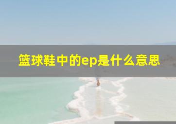 篮球鞋中的ep是什么意思