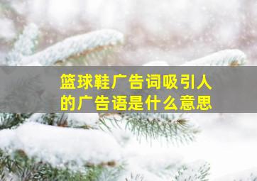 篮球鞋广告词吸引人的广告语是什么意思