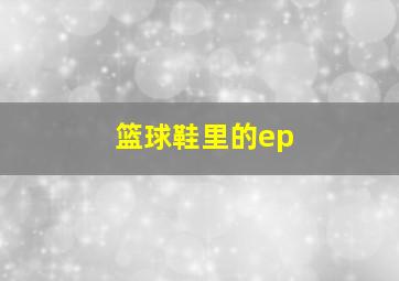 篮球鞋里的ep