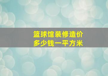 篮球馆装修造价多少钱一平方米