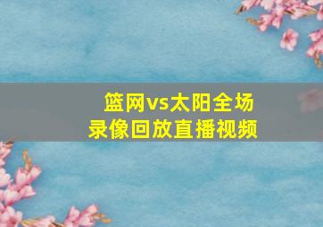 篮网vs太阳全场录像回放直播视频