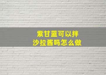 紫甘蓝可以拌沙拉酱吗怎么做