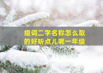 组词二字名称怎么取的好听点儿呢一年级