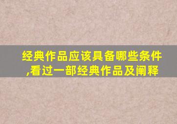 经典作品应该具备哪些条件,看过一部经典作品及阐释