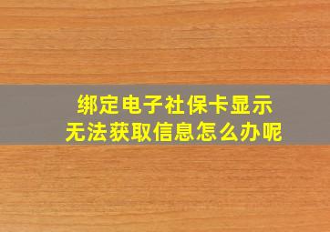 绑定电子社保卡显示无法获取信息怎么办呢