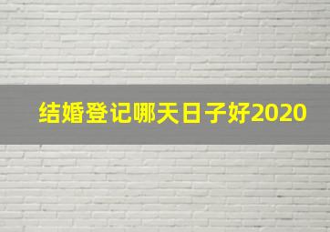 结婚登记哪天日子好2020