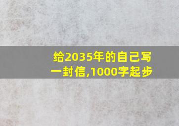 给2035年的自己写一封信,1000字起步