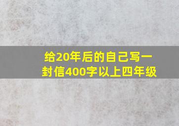 给20年后的自己写一封信400字以上四年级