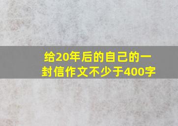 给20年后的自己的一封信作文不少于400字