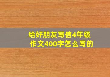 给好朋友写信4年级作文400字怎么写的