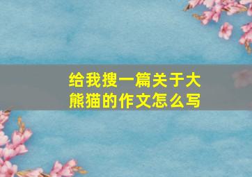 给我搜一篇关于大熊猫的作文怎么写