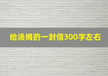 给汤姆的一封信300字左右