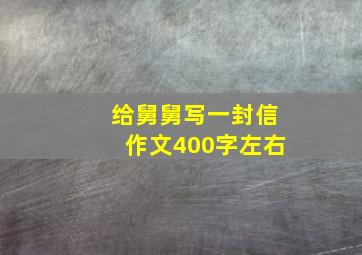 给舅舅写一封信作文400字左右