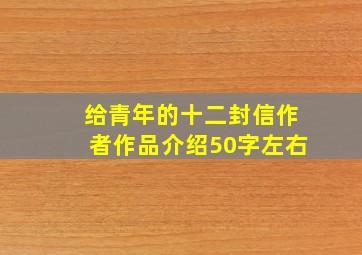 给青年的十二封信作者作品介绍50字左右