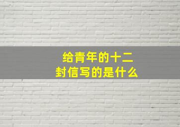 给青年的十二封信写的是什么