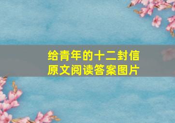 给青年的十二封信原文阅读答案图片