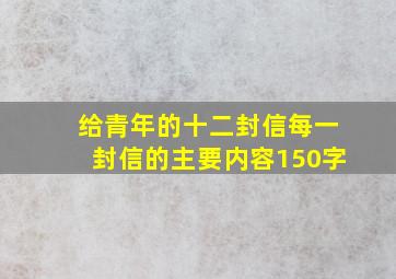 给青年的十二封信每一封信的主要内容150字