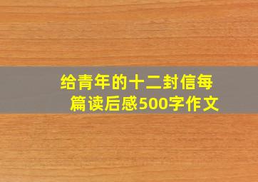 给青年的十二封信每篇读后感500字作文