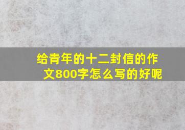 给青年的十二封信的作文800字怎么写的好呢