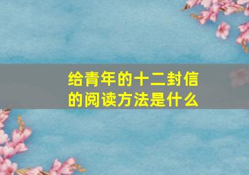 给青年的十二封信的阅读方法是什么