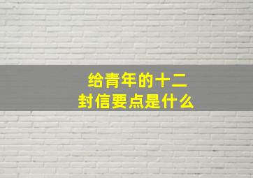 给青年的十二封信要点是什么