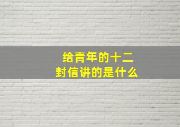 给青年的十二封信讲的是什么