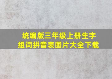 统编版三年级上册生字组词拼音表图片大全下载