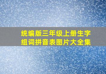 统编版三年级上册生字组词拼音表图片大全集