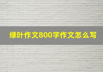 绿叶作文800字作文怎么写