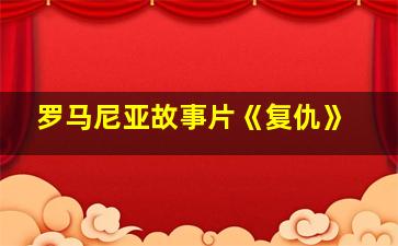 罗马尼亚故事片《复仇》