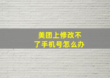 美团上修改不了手机号怎么办