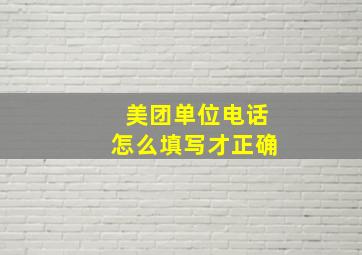 美团单位电话怎么填写才正确