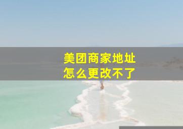 美团商家地址怎么更改不了