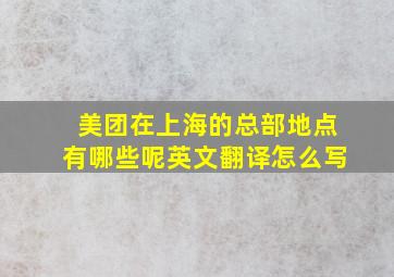 美团在上海的总部地点有哪些呢英文翻译怎么写