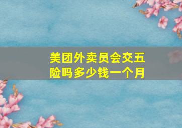 美团外卖员会交五险吗多少钱一个月